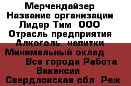 Мерчендайзер › Название организации ­ Лидер Тим, ООО › Отрасль предприятия ­ Алкоголь, напитки › Минимальный оклад ­ 26 000 - Все города Работа » Вакансии   . Свердловская обл.,Реж г.